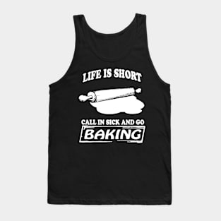 Life is short call in sick and go baking Tank Top